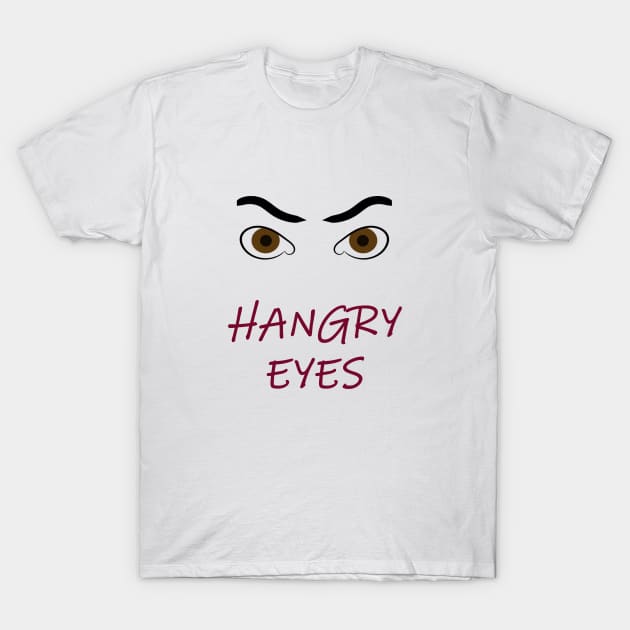 HANGRY EYES T-Shirt by DESIGNSBY101